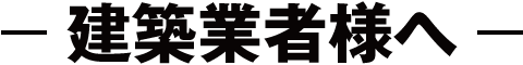 建築業者様へ